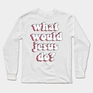 what would jesus do? wwjd Long Sleeve T-Shirt